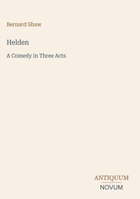 Text: "Bernard Shaw, Helden, A Comedy in Three Acts." Unten steht "ANTIQUM NOVUM." Hintergrund in hellem Beige.
