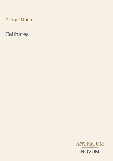 Text: "George Moore, Celibates, ANTIQUUM NOVUM." Hellbeiger Hintergrund, minimalistisches Design.