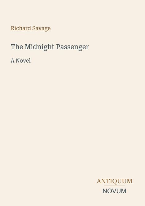 Text: Richard Savage, The Midnight Passenger, A Novel, ANTIQUM NOVUM. Schlichtes Design mit Beige als Hintergrundfarbe.