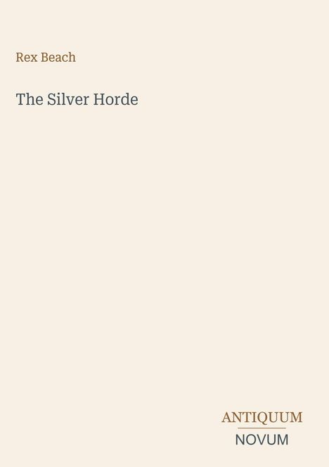 "Rex Beach", "The Silver Horde", "ANTIQUM NOVUM". Schlichtes Design auf hellem Hintergrund.