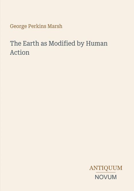 Titel: "The Earth as Modified by Human Action" von George Perkins Marsh. Unten rechts steht "ANTIQUM NOVUM".