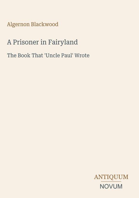 „Algernon Blackwood“, „A Prisoner in Fairyland“, „The Book That 'Uncle Paul' Wrote“, „ANTIQUM NOVUM“ in minimalistischer Gestaltung.