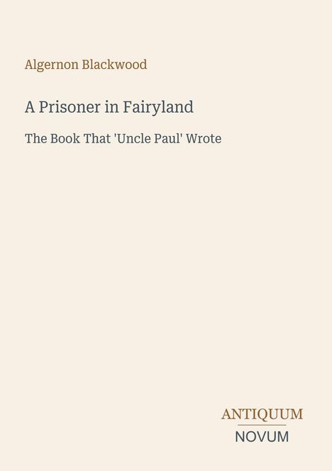 Eine Buchseite mit dem Titel „A Prisoner in Fairyland“, Autor: Algernon Blackwood. Verleger: Antiquum Novum.
