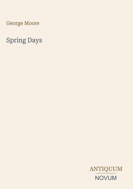 "George Moore, Spring Days, ANTIQUUM NOVUM." Schlichtes Design, subtile Farben, minimalistischer Textstil.