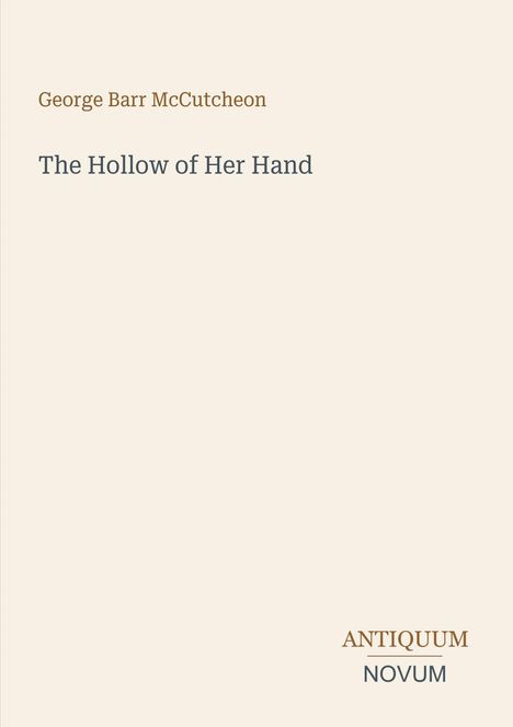 "George Barr McCutcheon. The Hollow of Her Hand. ANTIQUUM NOVUM." Schlichtes, minimalistisches Design in Beigetönen.
