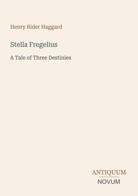 Titel: "Stella Fregelius", Untertitel: "A Tale of Three Destinies", Autor: Henry Rider Haggard. Textlogo: "ANTIQUM NOVUM".