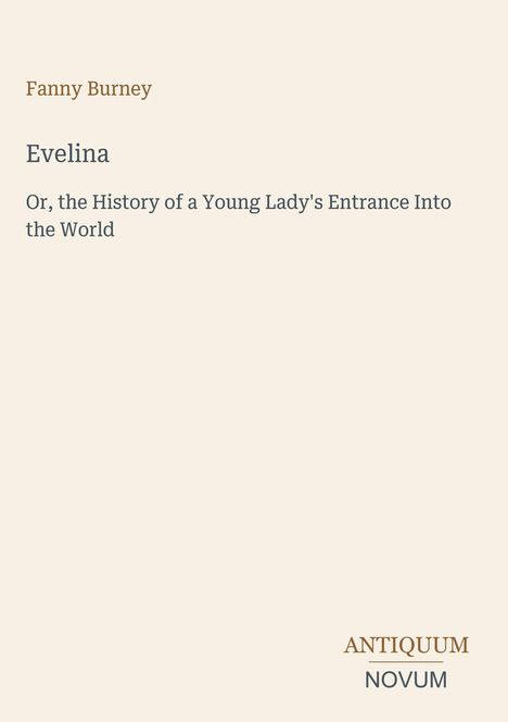 "Fanny Burney, Evelina, Or, the History of a Young Lady's Entrance Into the World." Unten rechts steht "ANTIQUM NOVUM".