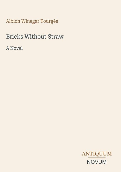 "Bricks Without Straw: A Novel" von Albion Winegar Tourgée. Unten rechts: ANTIQUUM NOVUM. Schlichtes Design auf hellem Grund.