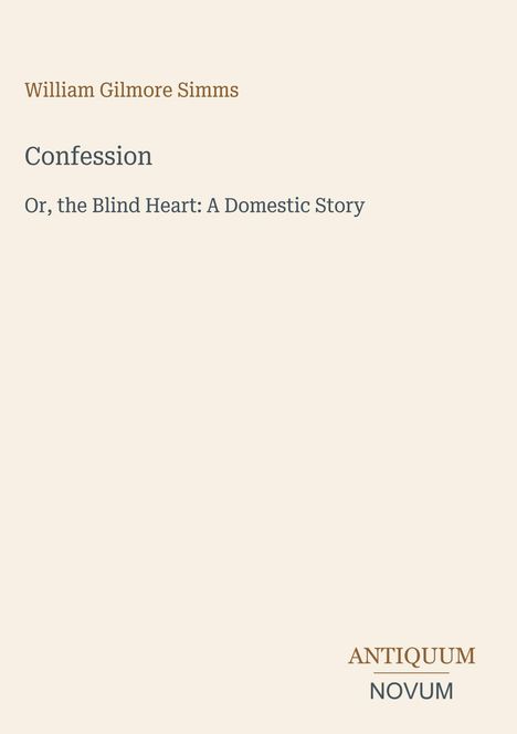 „William Gilmore Simms. Confession. Or, the Blind Heart: A Domestic Story.“ Unten rechts „ANTIQUM NOVUM“.