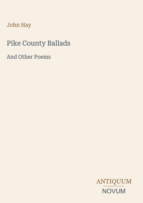 Titel: Pike County Ballads. Autor: John Hay. Beige Hintergrund; Verlag: Antiquum Novum.