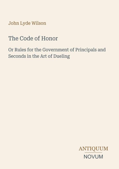 "John Lyde Wilson: The Code of Honor - Regeln für Duelle. Antiquum Novum in schlichter Schrift auf hellem Hintergrund."