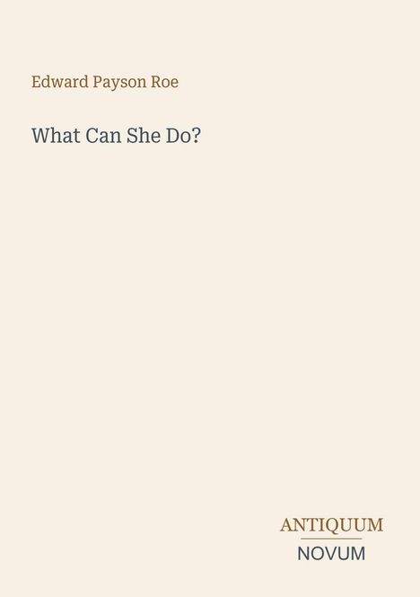 Edward Payson Roe, "What Can She Do?", Antiquum Novum. Hellbeiger Hintergrund.