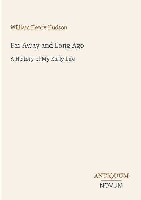 "William Henry Hudson. Far Away and Long Ago: A History of My Early Life. Logo: ANTIQUUM NOVUM." Beige Hintergrund.