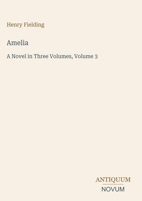 "Henry Fielding. Amelia. A Novel in Three Volumes, Volume 3." Unten steht "ANTIQUM NOVUM" als Logo. Hintergrund in Beige.