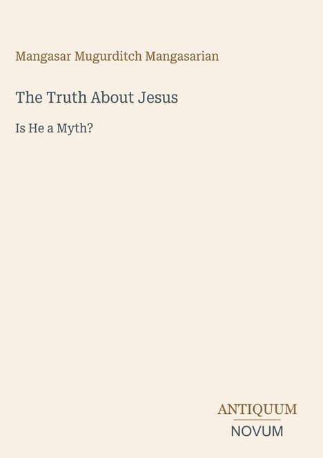 Text: "The Truth About Jesus: Is He a Myth?" Oben der Autor, unten "ANTIQUEUM NOVUM". Schlichtes, minimalistisches Design.