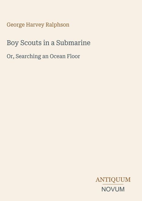 Titel: "Boy Scouts in a Submarine; Or, Searching an Ocean Floor." Autor: George Harvey Ralphson. Text unten: "ANTIQUM NOVUM".