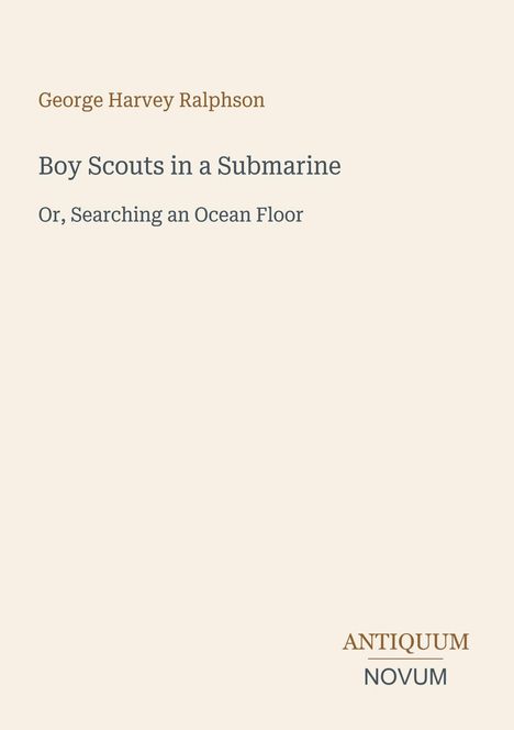 George Harvey Ralphson. Boy Scouts in a Submarine. Or, Searching an Ocean Floor. Antiquum Novum. Beigefarbener Hintergrund.