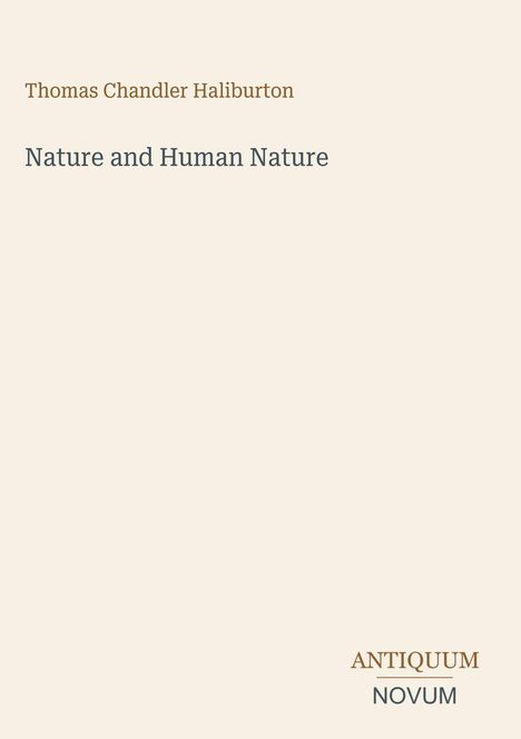 "Thomas Chandler Haliburton. Nature and Human Nature. Antiquum Novum." Schlichtes Design mit beigefarbenem Hintergrund.