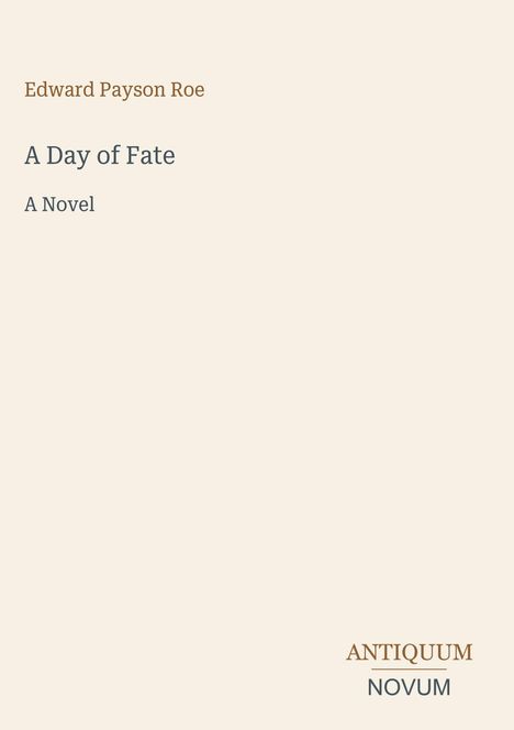 Edward Payson Roe, A Day of Fate, A Novel. Unten rechts in Großbuchstaben: ANTIQUUM NOVUM. Heller Hintergrund.