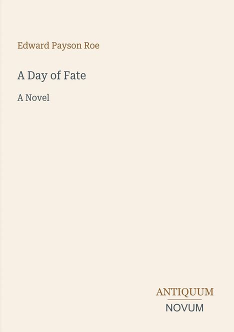 Text: "Edward Payson Roe, A Day of Fate, A Novel, ANTIQUUM NOVUM". Schlichtes, cremefarbenes Design.