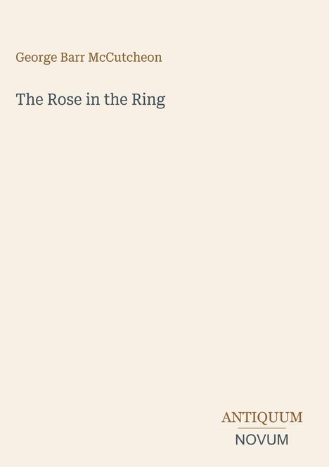 George Barr McCutcheon, The Rose in the Ring. Unten rechts: Antiquum Novum. Beige Hintergrund.