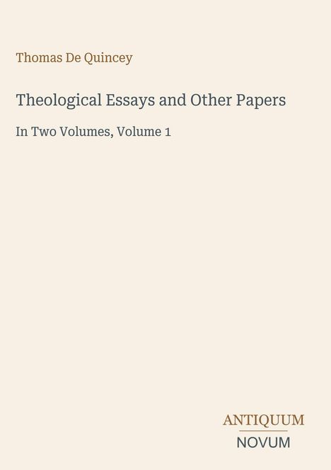 Thomas De Quincey, "Theological Essays and Other Papers", Band 1, ANTIQUUM NOVUM. Beigefarbener Hintergrund.