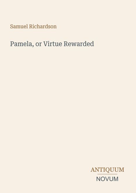 **Samuel Richardson**

Pamela, or Virtue Rewarded

ANTIQUM NOVUM

Beige Hintergrund, schlichte Gestaltung.