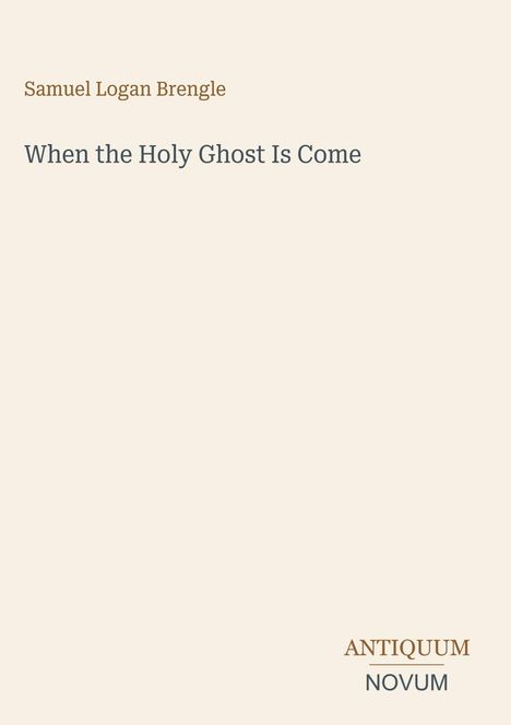 Samuel Logan Brengle, When the Holy Ghost Is Come. Antiquum Novum. Schlichtes Design, helles Hintergrund.