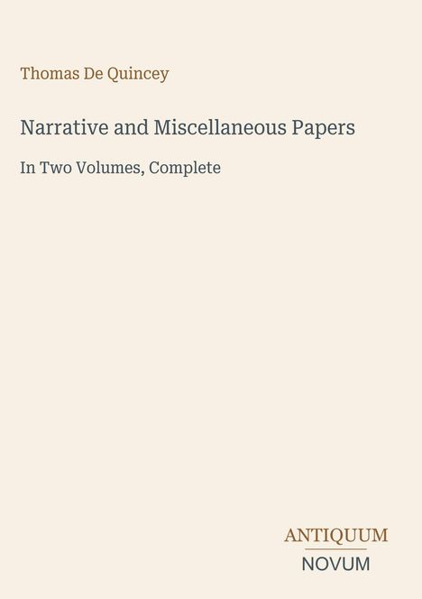 "Thomas De Quincey" (oben), "Narrative and Miscellaneous Papers," "In Two Volumes, Complete." Logo: "ANTIQUM NOVUM." Beige Hintergrund.