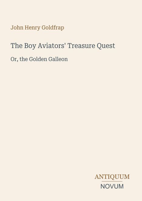 Autor: John Henry Goldfrap. Titel: "The Boy Aviators' Treasure Quest: Or, the Golden Galleon". Verlag: Antiquum Novum.