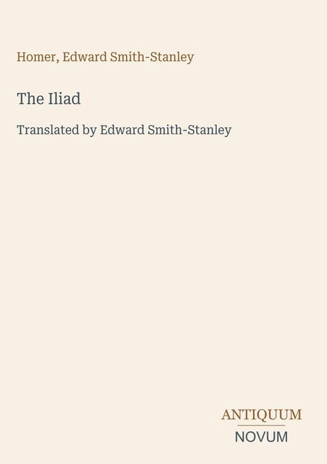 Oben steht "Homer, Edward Smith-Stanley". Darunter "The Iliad", übersetzt von Edward Smith-Stanley. Unten „ANTIQUM NOVUM“.