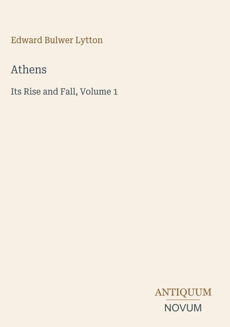 Text: „Edward Bulwer Lytton, Athens: Its Rise and Fall, Volume 1“. Unten steht „ANTIQUM NOVUM“ in einem minimalistischen Stil.