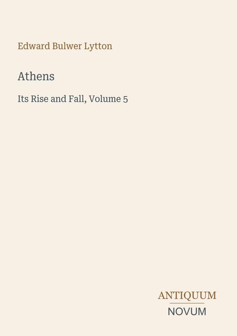 Edward Bulwer Lytton, Athens: Its Rise and Fall, Volume 5. Antiquum Novum Logo. Beige Hintergrund.
