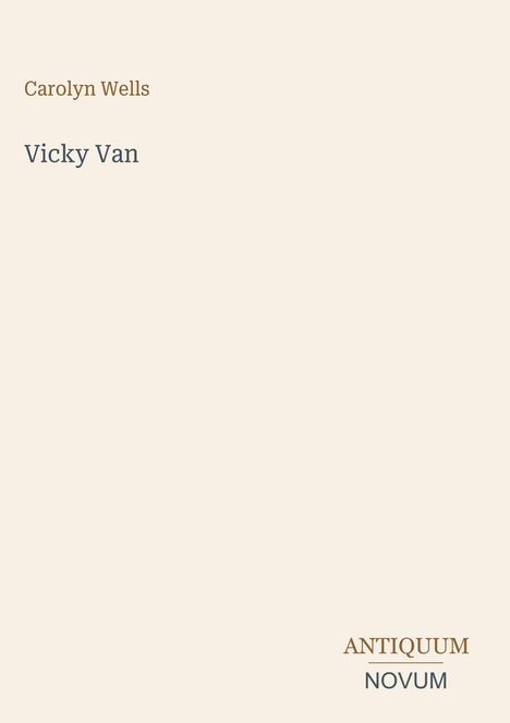 Text: "Carolyn Wells Vicky Van ANTIQUUM NOVUM." Einfache Gestaltung auf beigem Hintergrund.