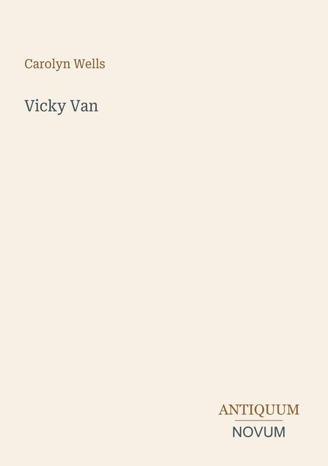 „Carolyn Wells, Vicky Van. ANTIQUUM NOVUM.“ Schlichte, beige Hintergrundgestaltung.