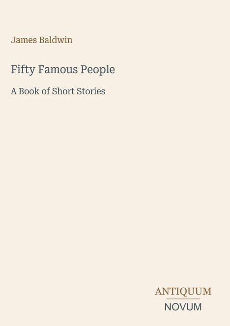 Titel: "Fifty Famous People". Autor: James Baldwin. Untertitel: "A Book of Short Stories". Unten steht "ANTIQUM NOVUM".