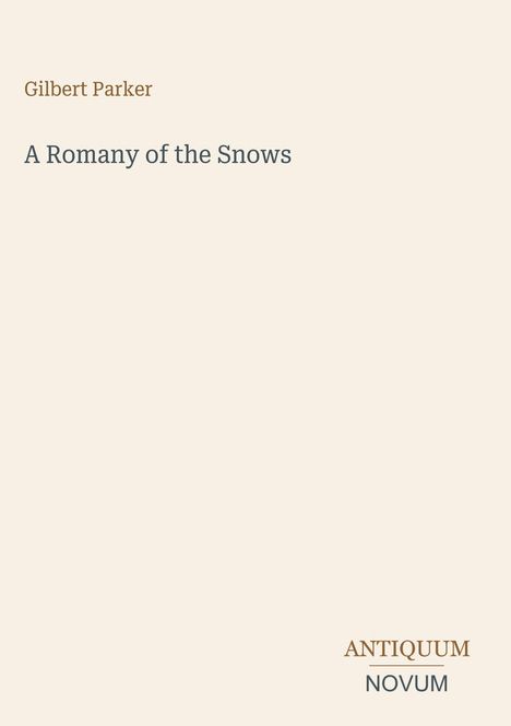 "Gilbert Parker, A Romany of the Snows" steht oben, unten das Logo "ANTIQUM NOVUM". Hintergrund in Beige.