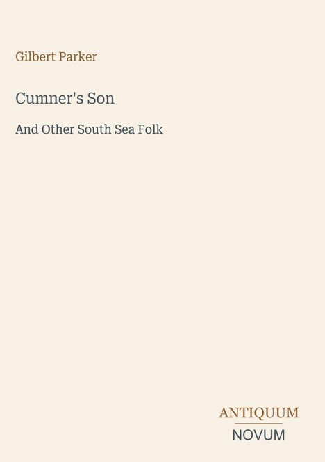 „Gilbert Parker: Cumnner's Son, And Other South Sea Folk“. Unten rechts steht „ANTIQUM NOVUM“ in zwei Zeilen.