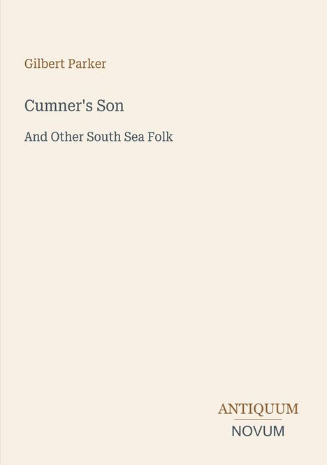 "Oberer Text: Gilbert Parker. Titel: Cumner's Son. Untertitel: And Other South Sea Folk. Unten: ANTIQUUM NOVUM."