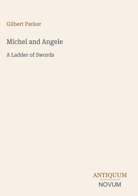 Oben "Gilbert Parker", darunter "Michel and Angele", "A Ladder of Swords". Unten rechts kleines Logo "Antiquum Novum".