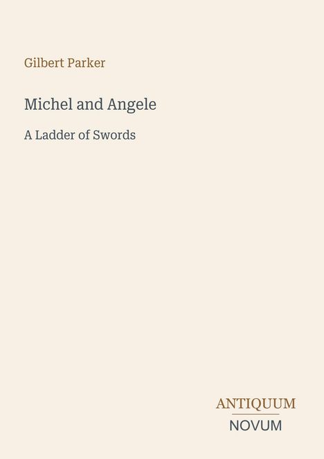 Oben steht "Gilbert Parker", darunter der Titel "Michel and Angele: A Ladder of Swords". Unten rechts "ANTIQUM NOVUM".
