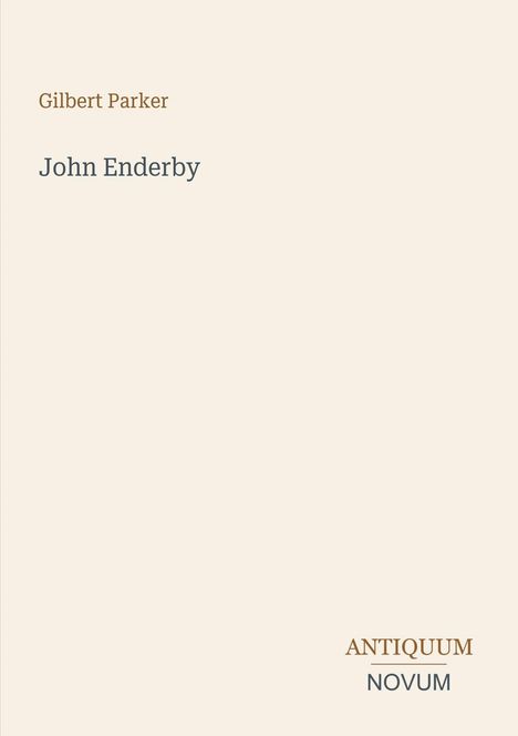 Oben “Gilbert Parker”, mittig “John Enderby”, unten rechts Logo: “ANTIQUUM NOVUM” auf hellem Hintergrund.