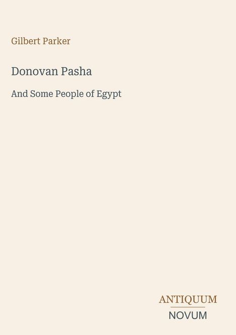Text: "Gilbert Parker, Donovan Pasha, And Some People of Egypt", darunter ein zweifarbiges Logo: "ANTIQUM NOVUM".