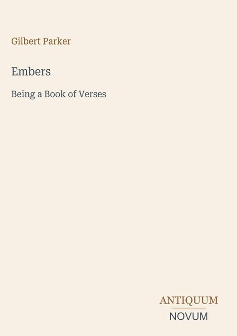 "Gilbert Parker, Embers, Being a Book of Verses. ANTICUUM NOVUM unten rechts, minimalistische Gestaltung."