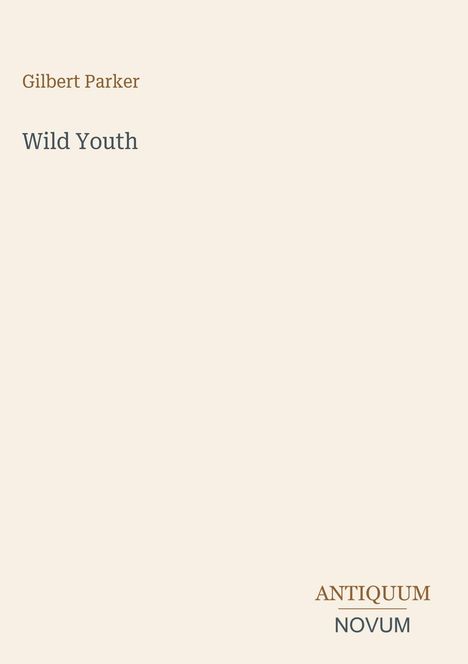 Text: Gilbert Parker, Wild Youth, ANTIQUUM NOVUM. Einfache helle Buchseite, minimalistisch gestaltet.