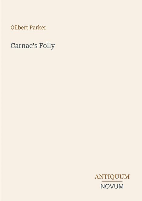 Oben steht "Gilbert Parker", darunter "Carnac's Folly". Unten rechts ist ein Logo mit "ANTIQUM NOVUM".