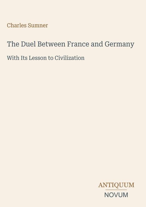 Charles Sumner, "The Duel Between France and Germany: With Its Lesson to Civilization". Unten: Logo "Antiquum Novum".