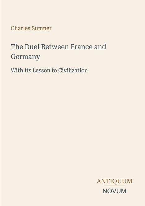 "Charles Sumner: The Duel Between France and Germany. With Its Lesson to Civilization." Unten rechts ein Logo: "ANTIQUM NOVUM".