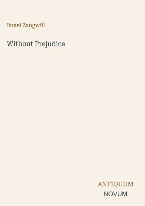 Text: "Israel Zangwill, Without Prejudice, ANTIQUUM NOVUM." Schlichtes Design auf einem hellen Hintergrund.