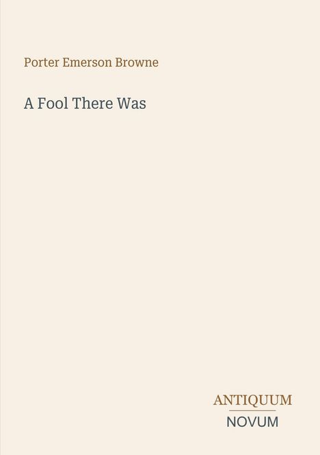 Text oben: "Porter Emerson Browne". Mittig: "A Fool There Was". Unten rechts: "ANTIQUM NOVUM". Schlichtes Design.